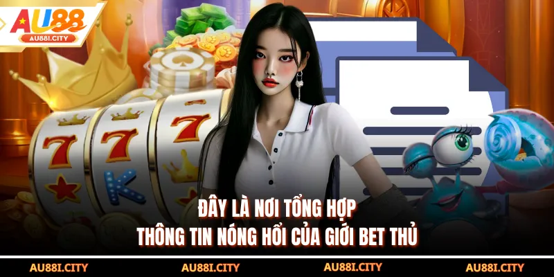 Đây là nơi tổng hợp thông tin nóng hổi của giới bet thủ