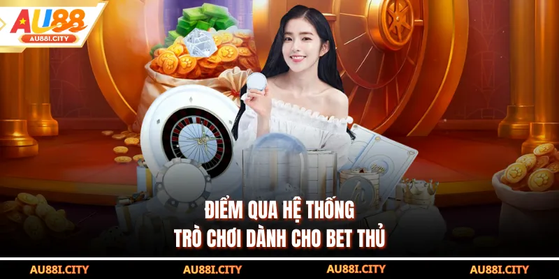 Điểm qua hệ thống trò chơi dành cho bet thủ