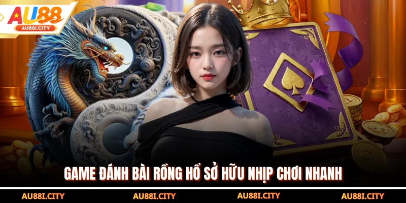 Game đánh bài rồng hổ sở hữu nhịp chơi nhanh