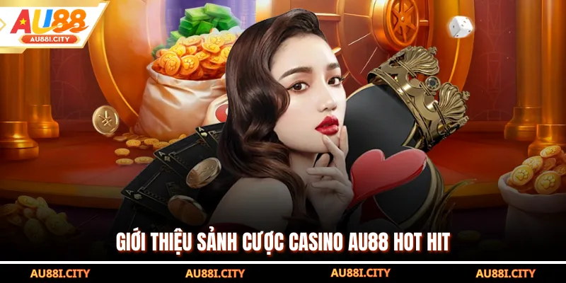 Giới thiệu sảnh cược casino AU88 hot hit