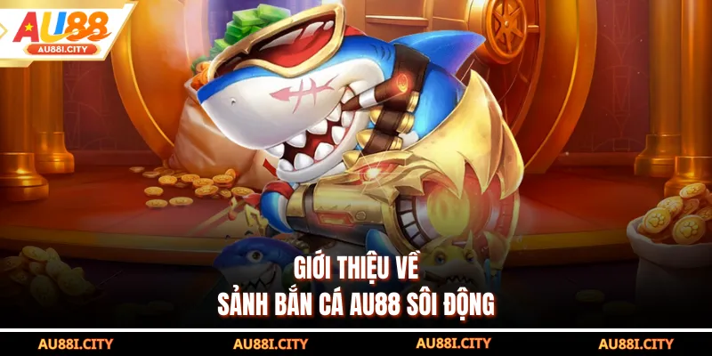 Giới thiệu về sảnh bắn cá AU88 sôi động