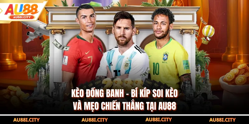 Kèo Đồng Banh - Bí Kíp Soi Kèo Và Mẹo Chiến Thắng Tại AU88