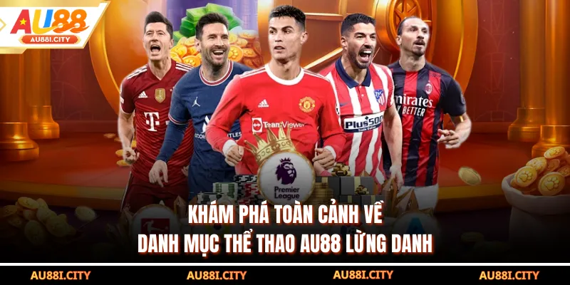 Khám phá toàn cảnh về danh mục thể thao AU88 lừng danh