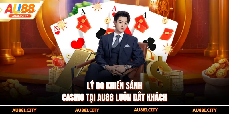 Lý do khiến sảnh casino tại AU88 luôn đắt khách