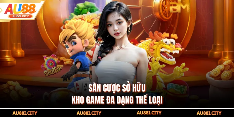 Sàn cược sở hữu kho game đa dạng thể loại