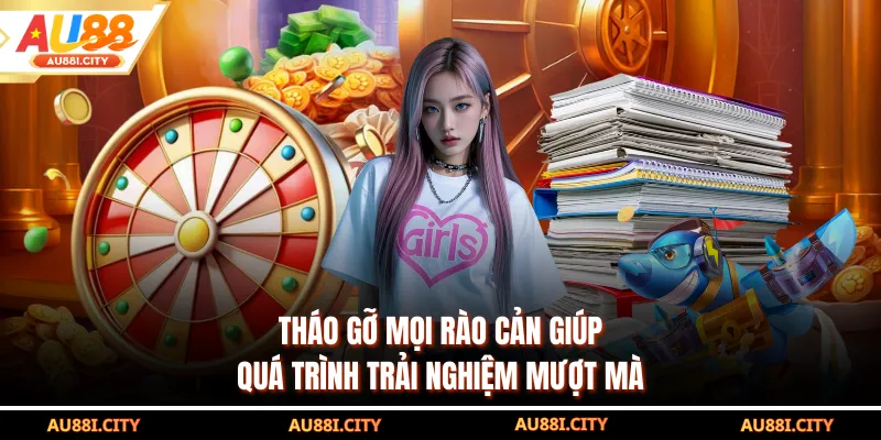 Tháo gỡ mọi rào cản giúp quá trình trải nghiệm mượt mà