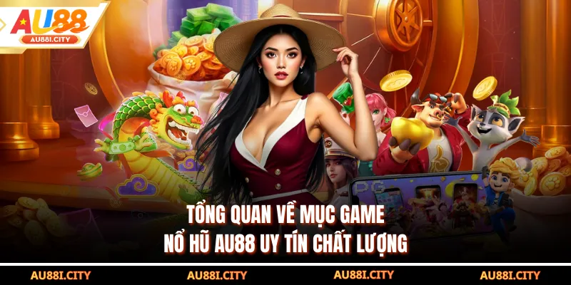 Tổng quan về mục game nổ hũ AU88 uy tín chất lượng
