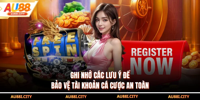 Ghi nhớ các lưu ý để bảo vệ tài khoản cá cược an toàn