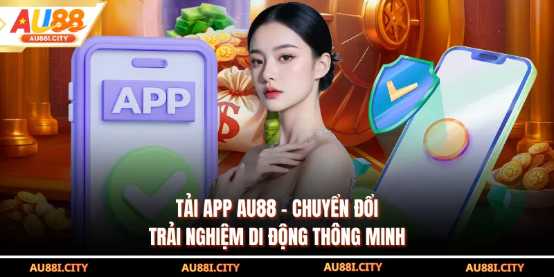 Tải App AU88 - Chuyển Đổi Trải Nghiệm Di Động Thông Minh
