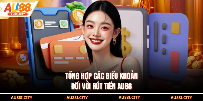 Tổng hợp các điều khoản đối với rút tiền AU88